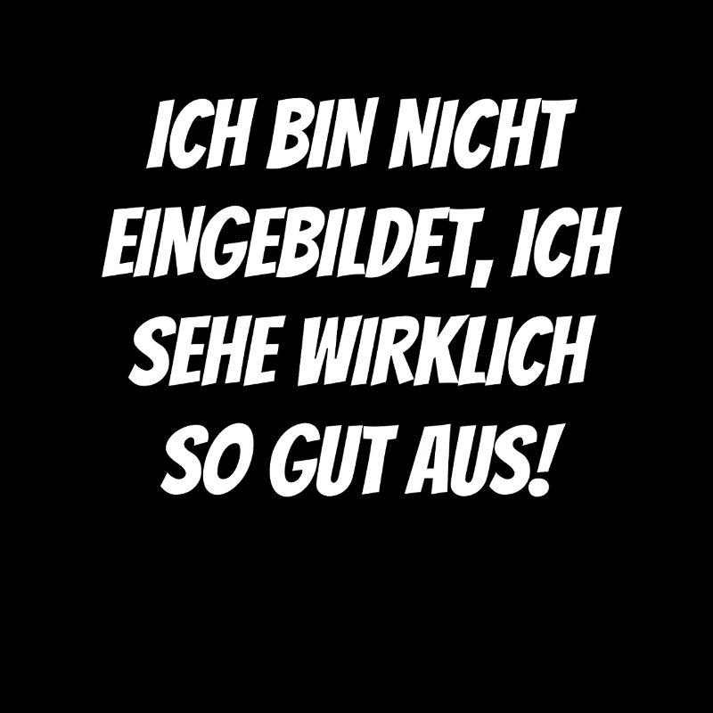 nicht eingebildet sehe wirklich so aus Egoistisch