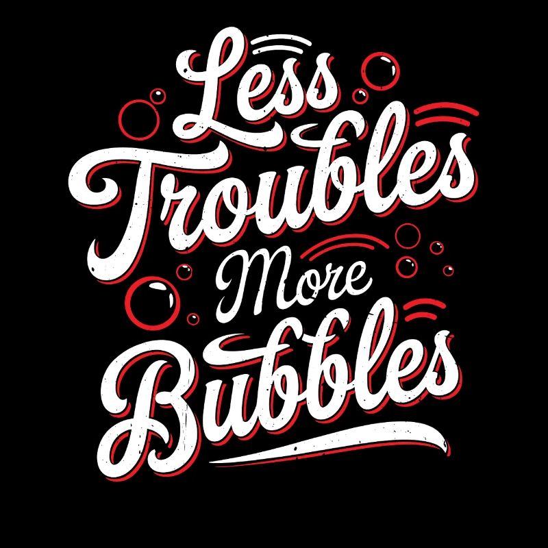 Less Troubles More Bubbles 17