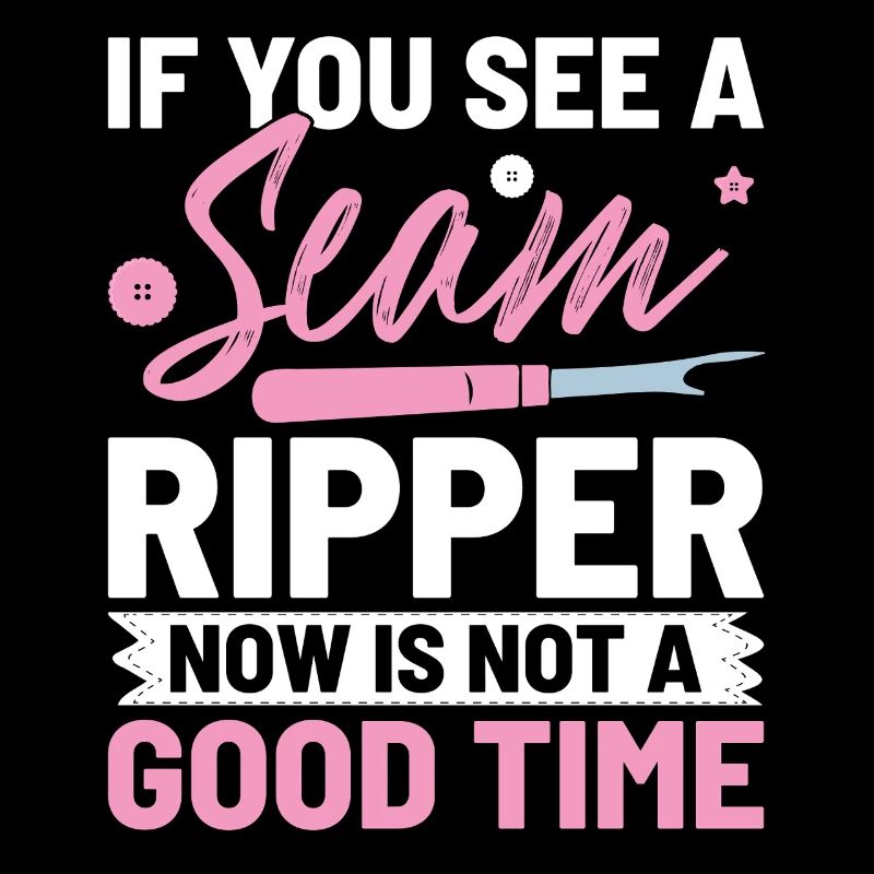 If You See A Seam Ripper Now Is Not A Good Time