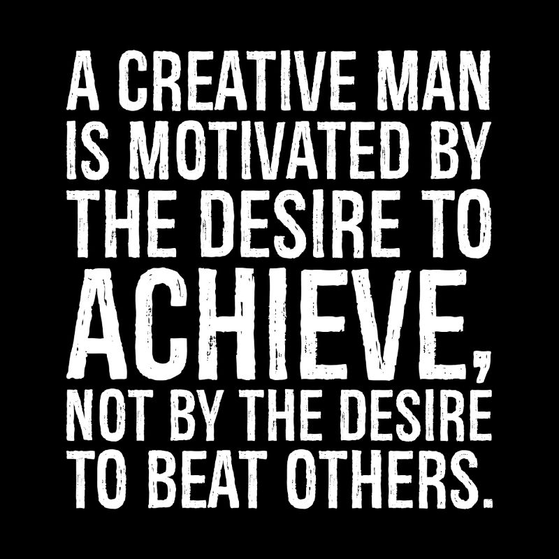 a creative man is motivated by the desire to