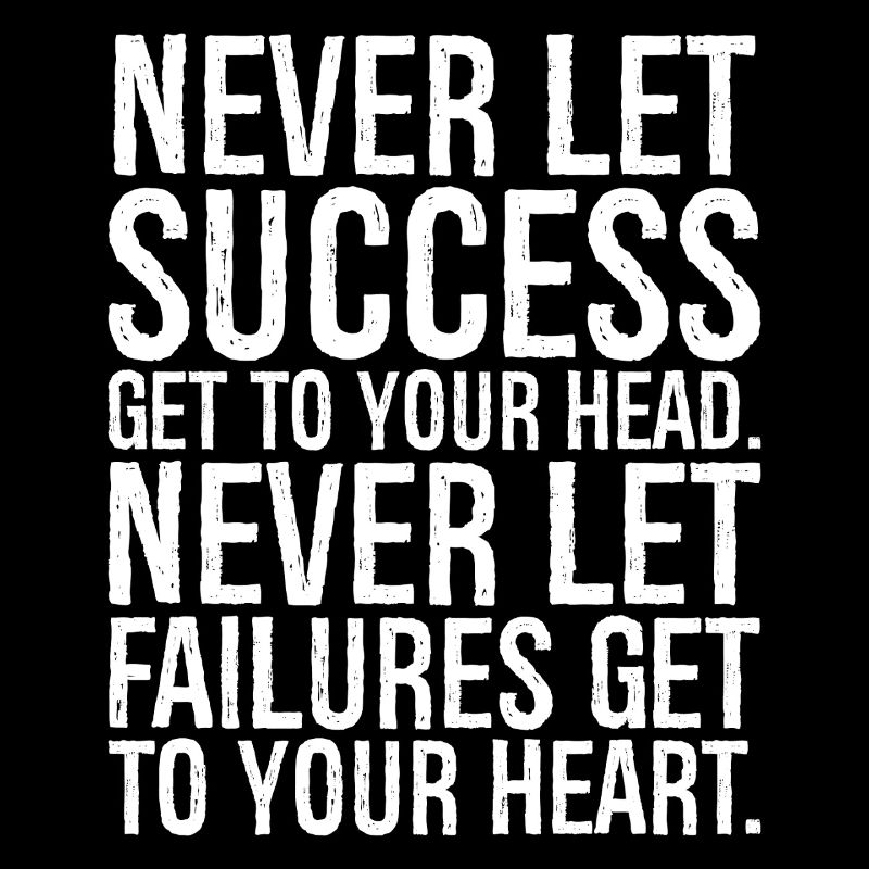 never let success get to your head never let