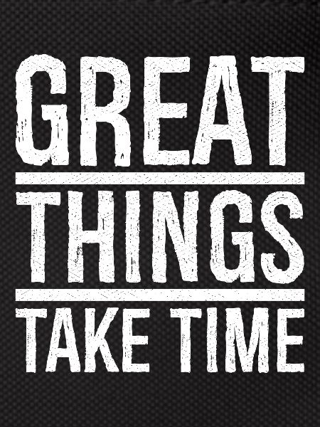 great things take time