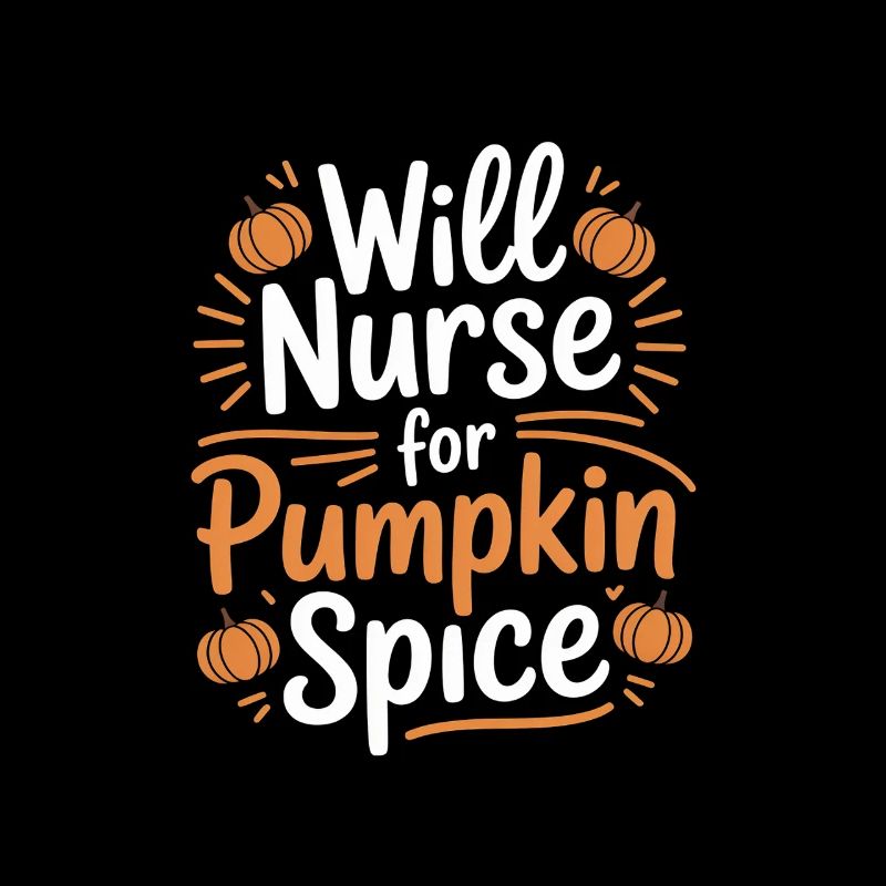 Will Nurse for Pumpkin Spice Pumpkin Spice Nurse