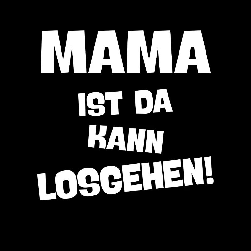 MAMA IST DA KANN LOSGEHEN lustiges mutter