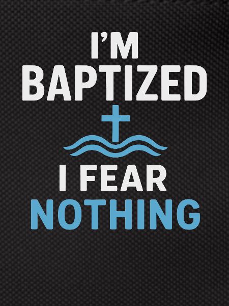 I'm baptized, fear nothing