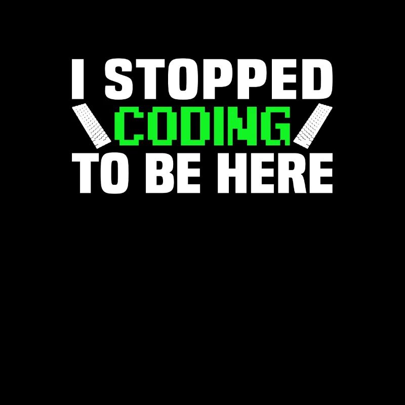 I stopped coding to be here