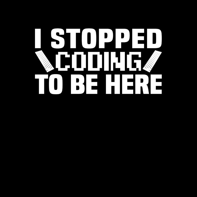 I stopped coding to be here