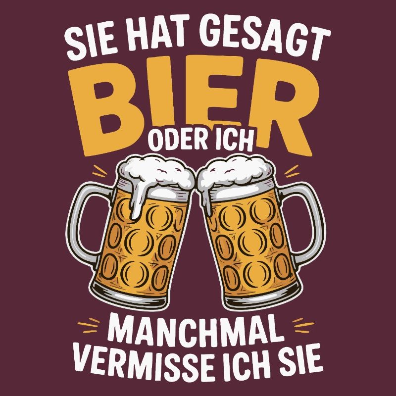 Sie hat gesagt: Bier oder ich. Ich vermisse Sie