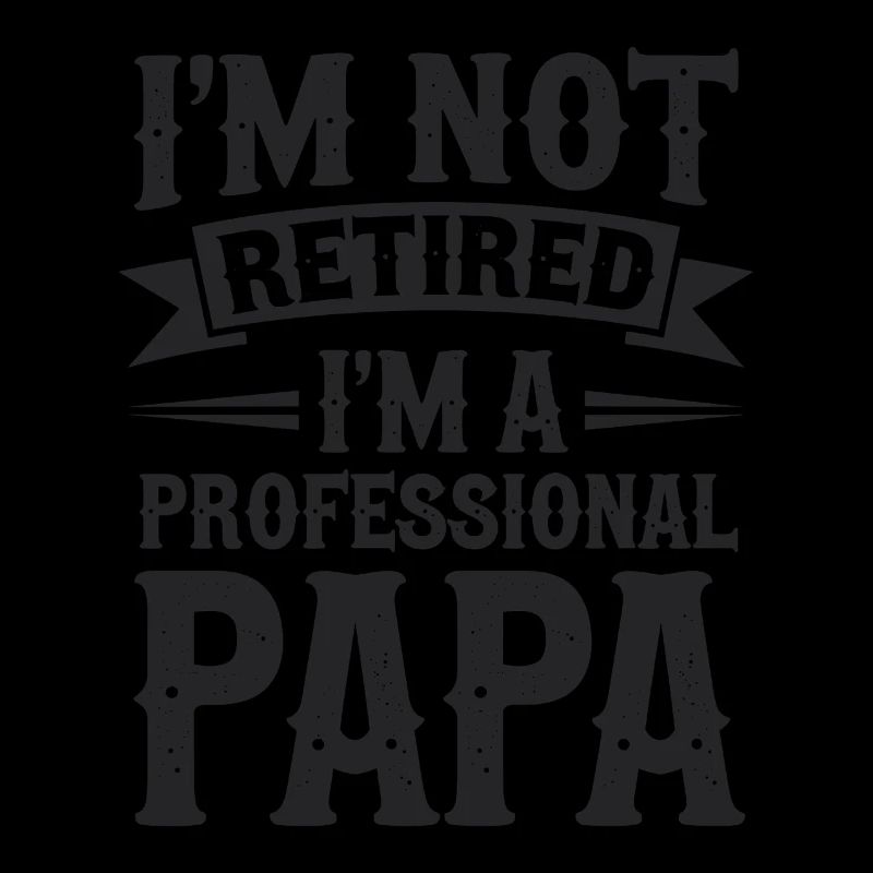 I'm Not Retired Papa-Statement
