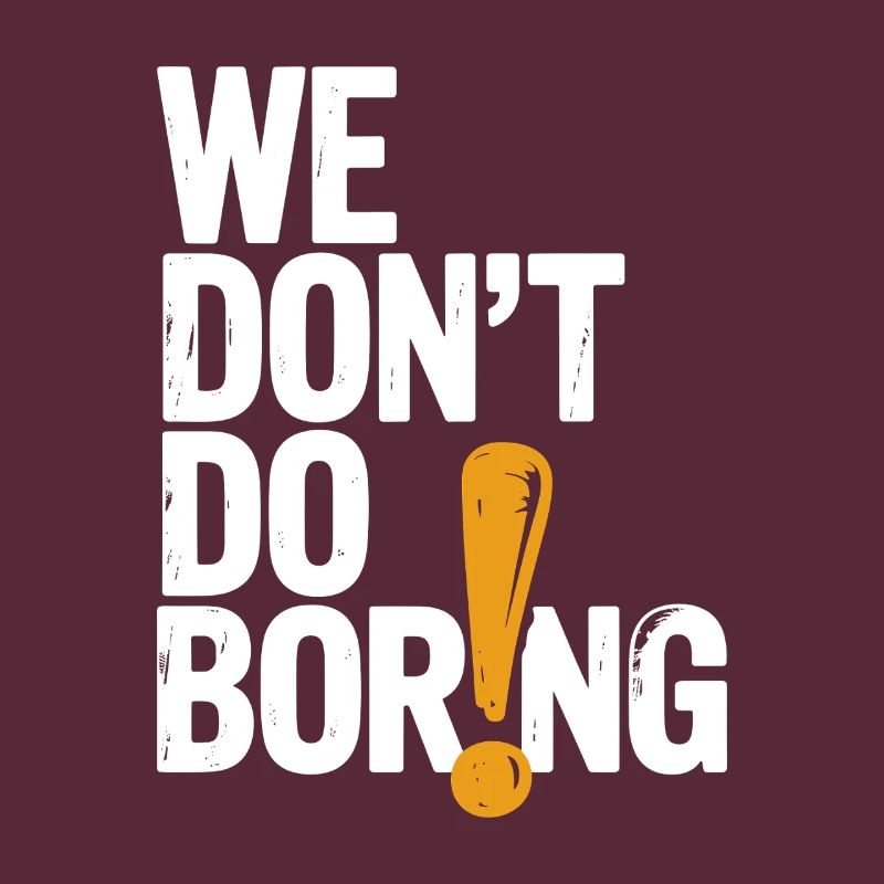 We Don’t Do Boring with Exclamation Point