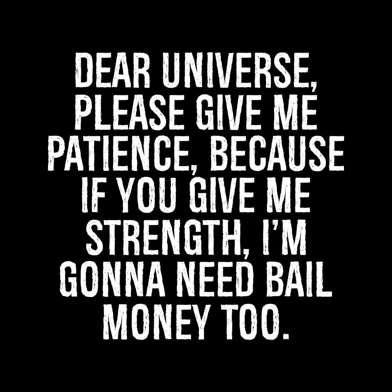 dear universe please give me patience because 