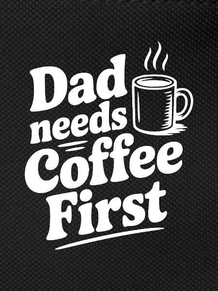 Dad Needs Coffee First