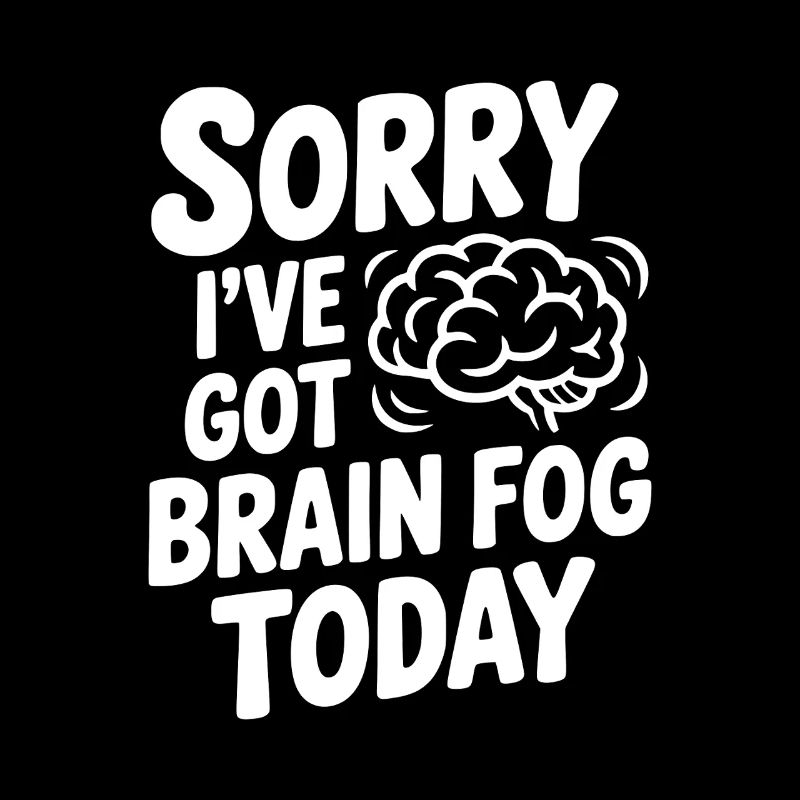 Sorry I've Got Brain Fog Today