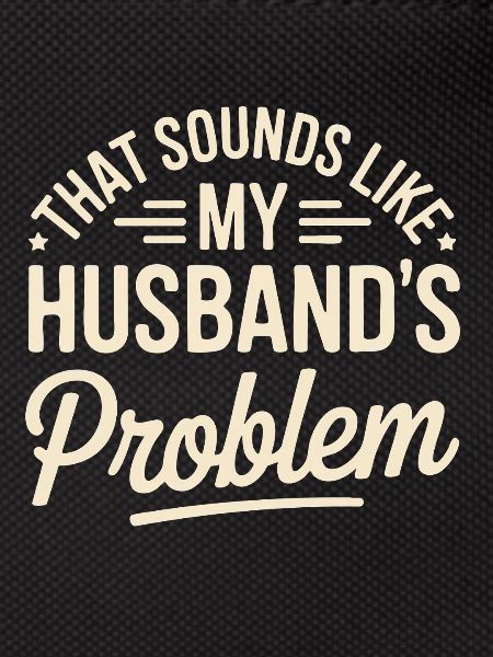 That's my husband's problem