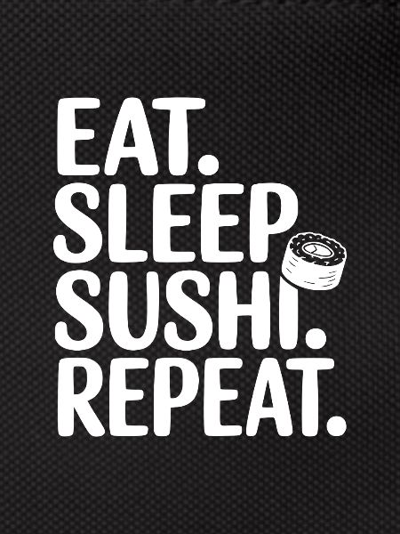 Eat. Sleep. Sushi. Repeat.