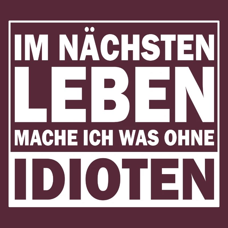 Im nächsten leben mache ich was ohne idioten