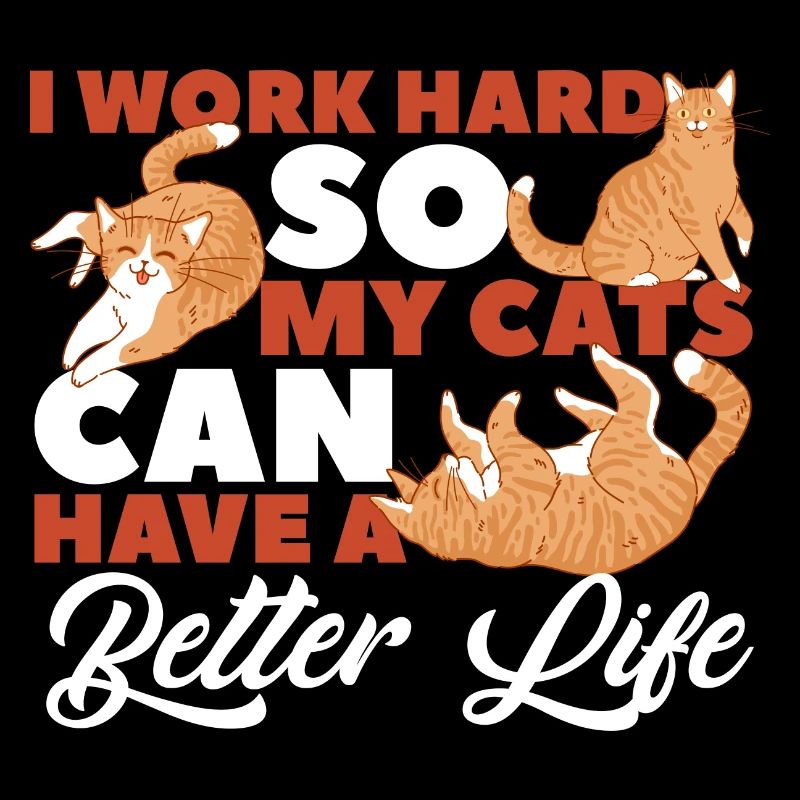 I Work Hard So My Cats Can Have A Better Life Cat