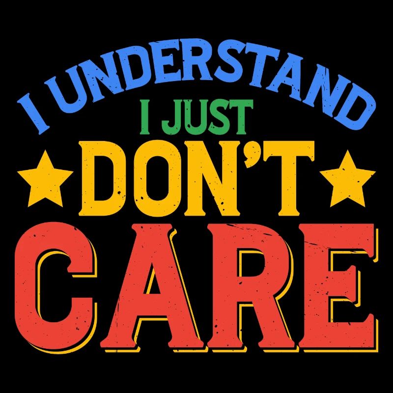I Understand, I Just Don't Care 11