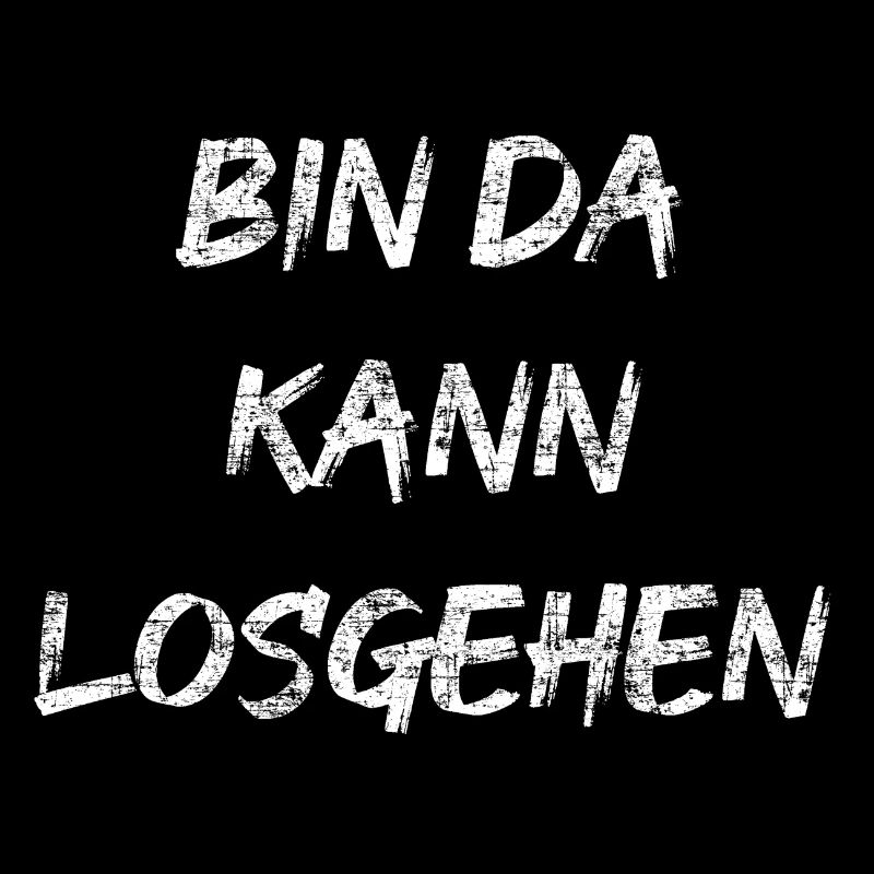bin da kann losgehen