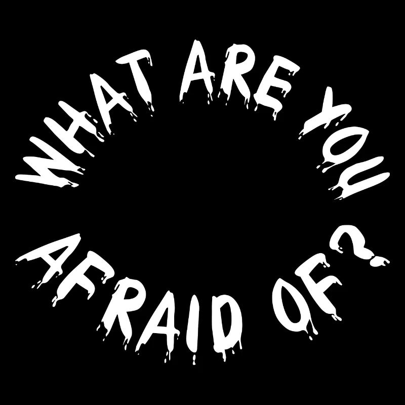 What are you afraid of