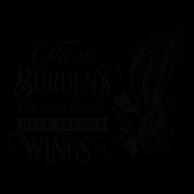 These burdens on my back have become wings