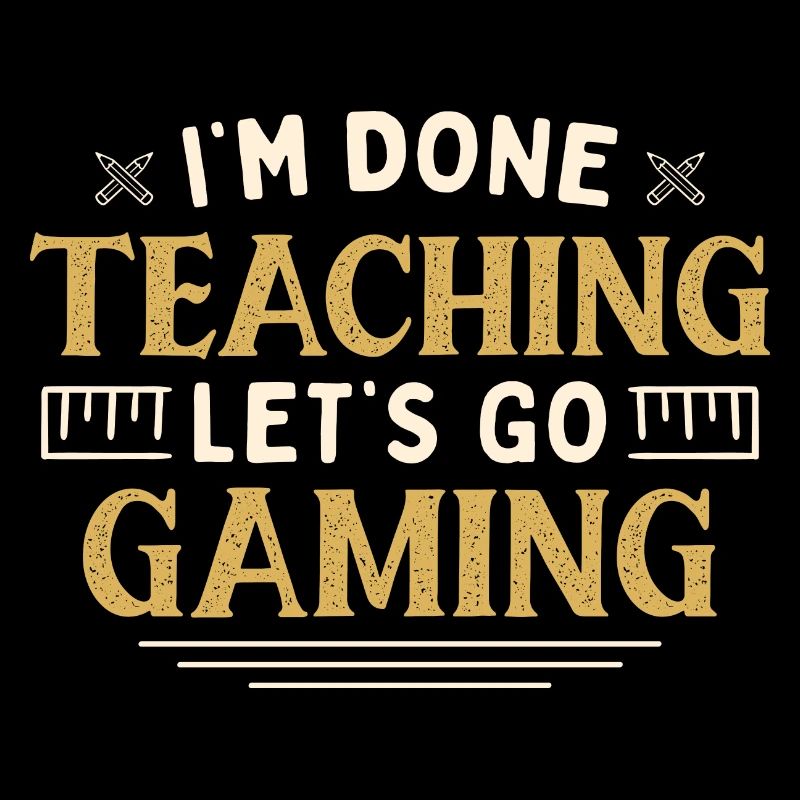 I'm Done Teaching Let's Go Gaming Funny Teacher