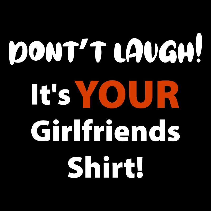 Don't laugh its your girlfriends shirt