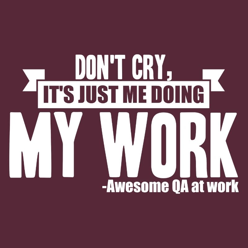 QA Tester - Don't Cry, It es Just Me Doing My Work