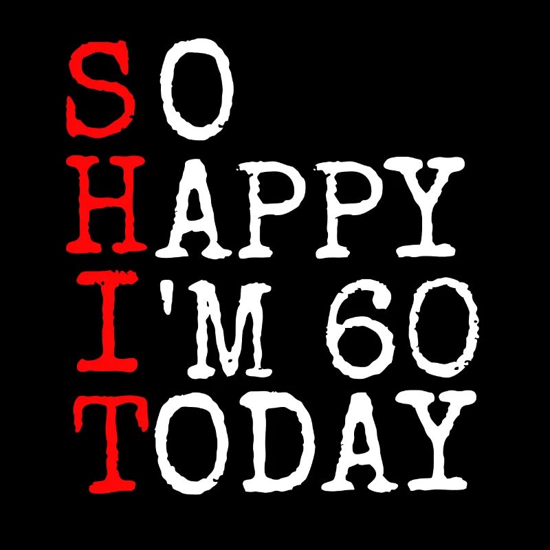 Scheiße so glücklich bin ich heute 60.Geschenk