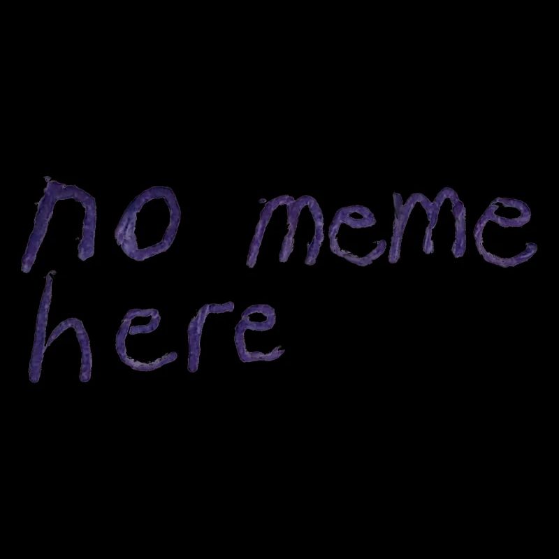 no meme here