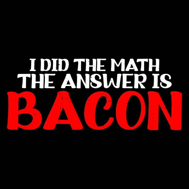 I did the math, the answer is bacon 7