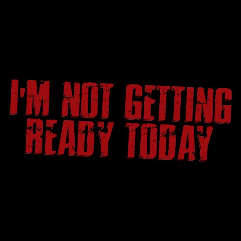 I'm Not Getting Ready Today 4