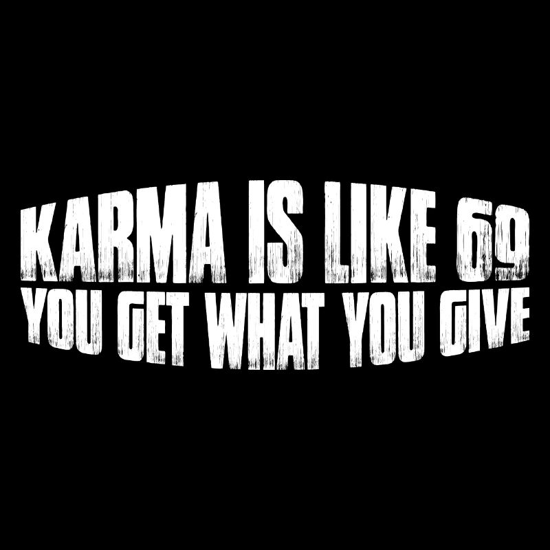 Le karma, c’est comme 69, tu reçois ce que tu donnes 18