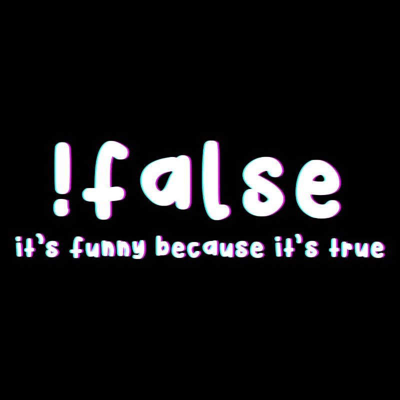 False It's funny because it's a real