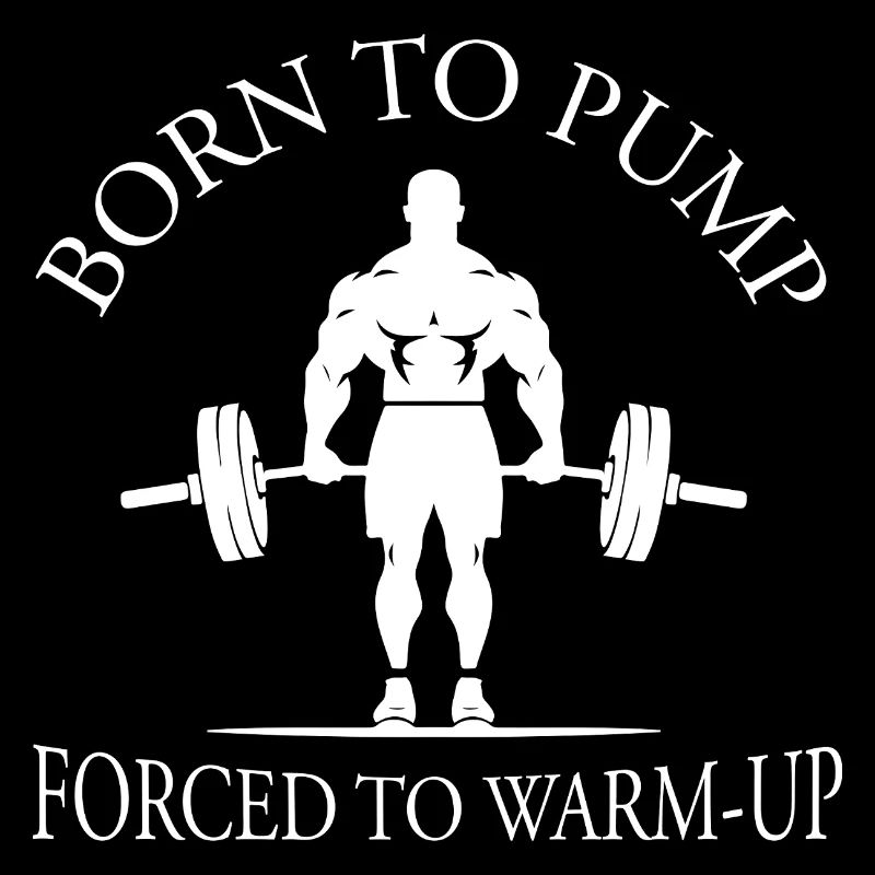 Born To Pump - Forcé de s’échauffer Gym Musculation