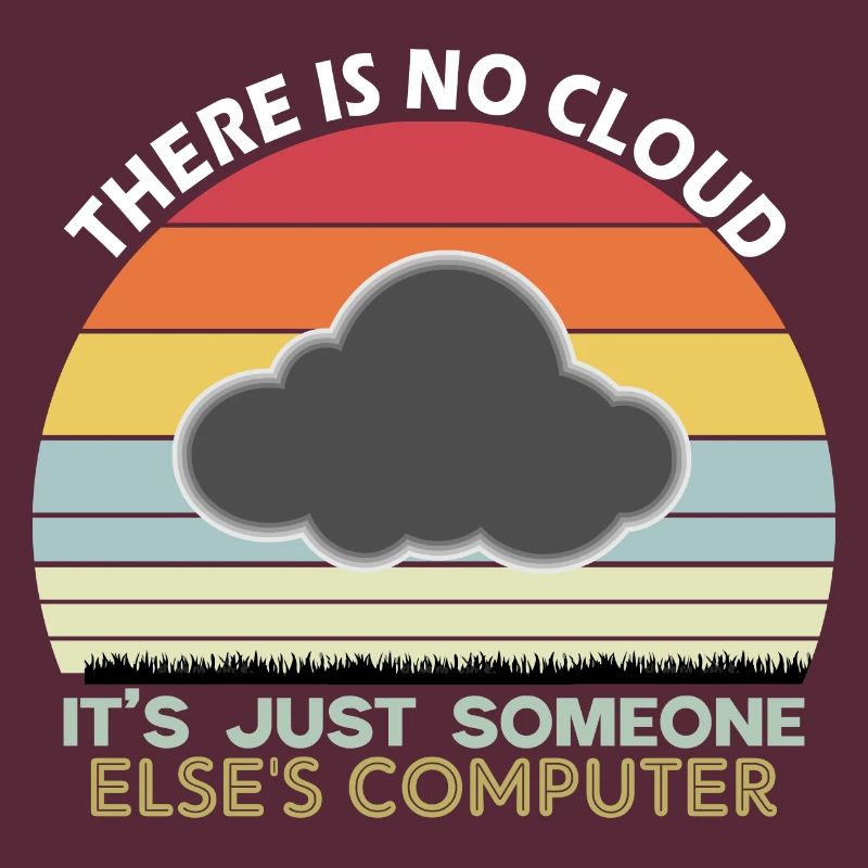 There is no cloud just someone else s computer