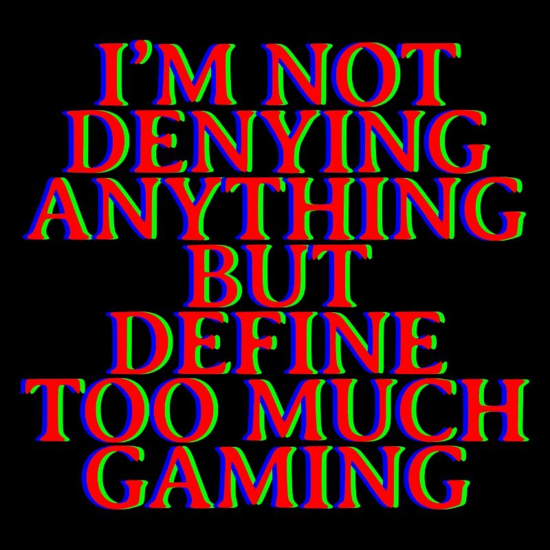 Not Denying Anything But Define Too Much Gaming 4
