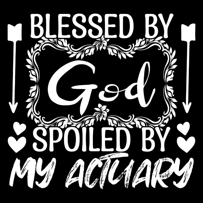 actuaries - God spoiled by my actuarial actuaries