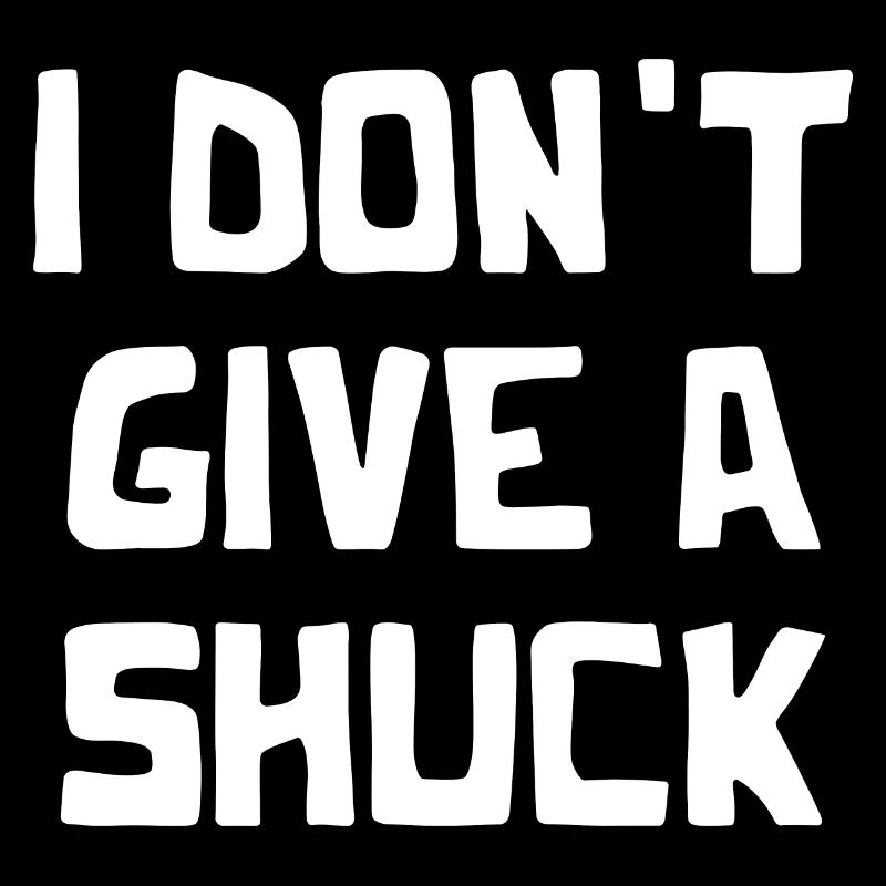 I Don't Give A Shuck