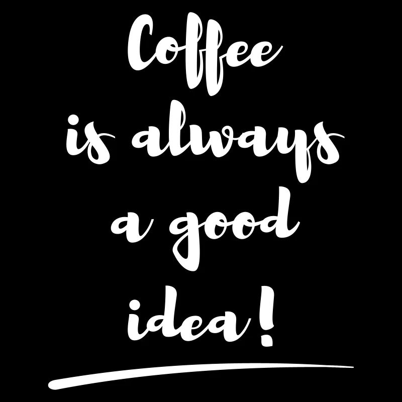 coffee is always a good idea Spruch statement