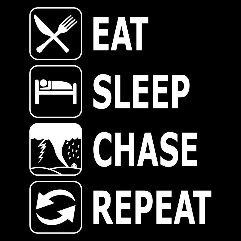 eat sleep chase repeat, chasing tornadoes, twister