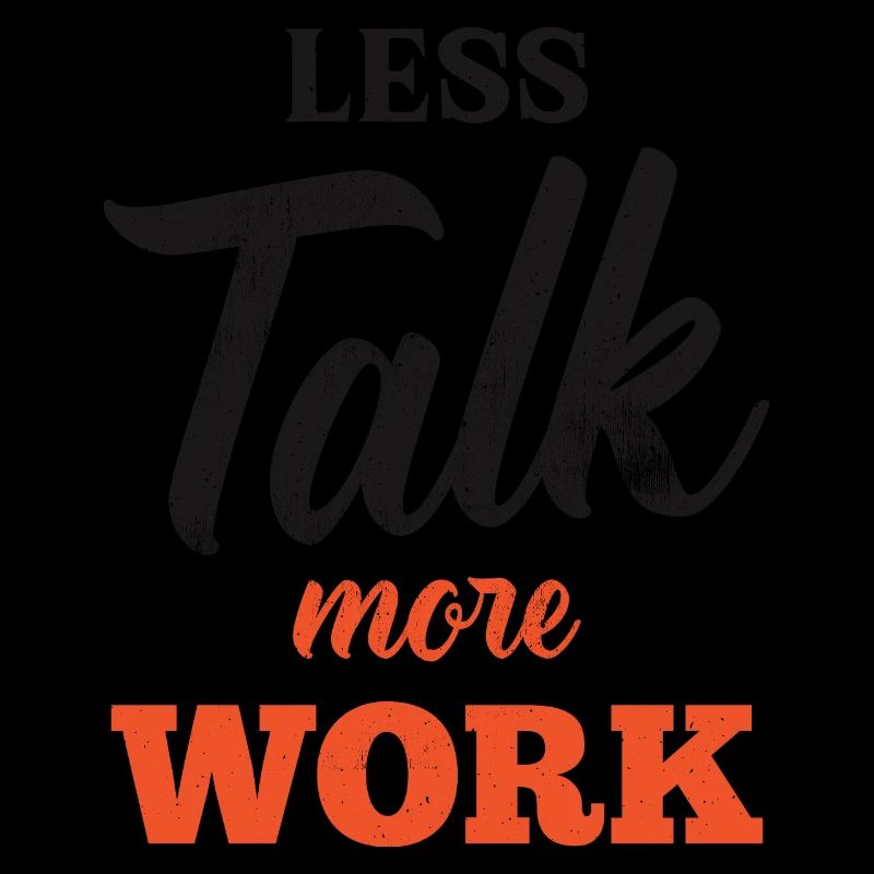 Less Talk More Work