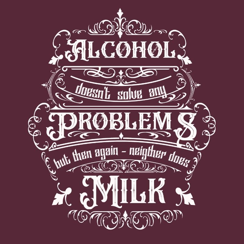 Alcohol doesn't solve any problems but ...