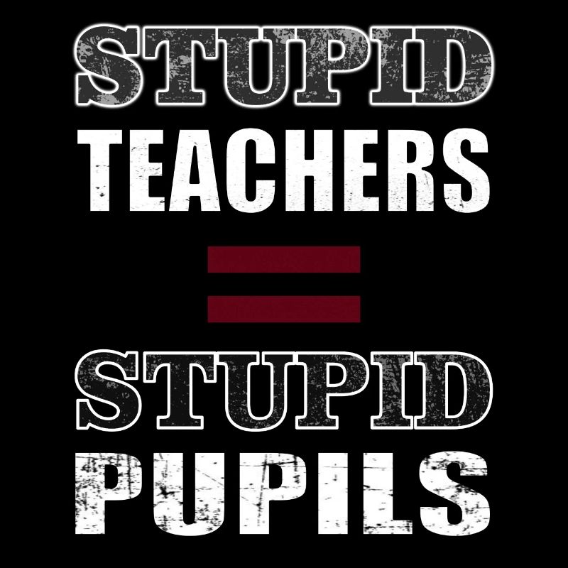 ENSEIGNANTS STUPIDES = ÉLÈVES STUPIDES