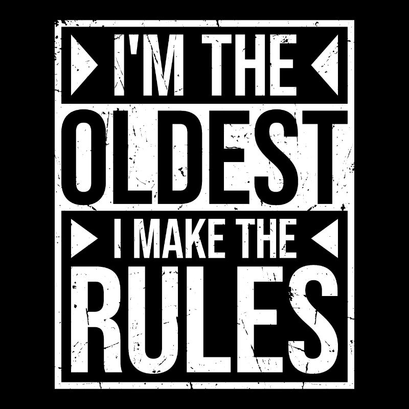 I'm The Oldest I Make The Rules Sibling Joke