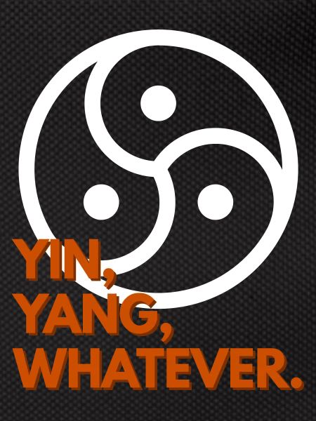 Yin, Yang, Whatever.