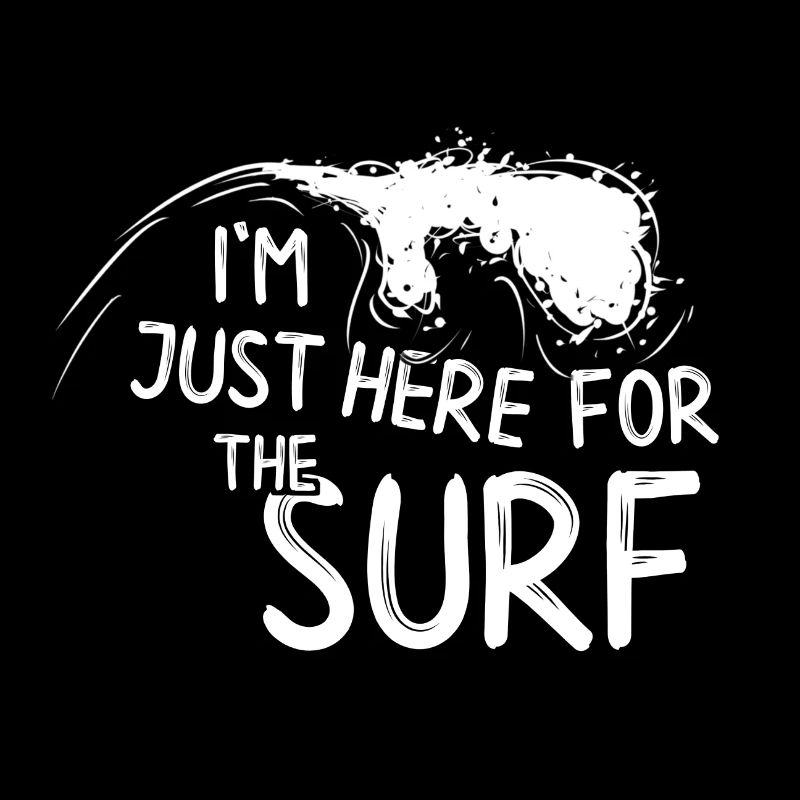 I'm Just Here For The SURF Surfing Lifestyle