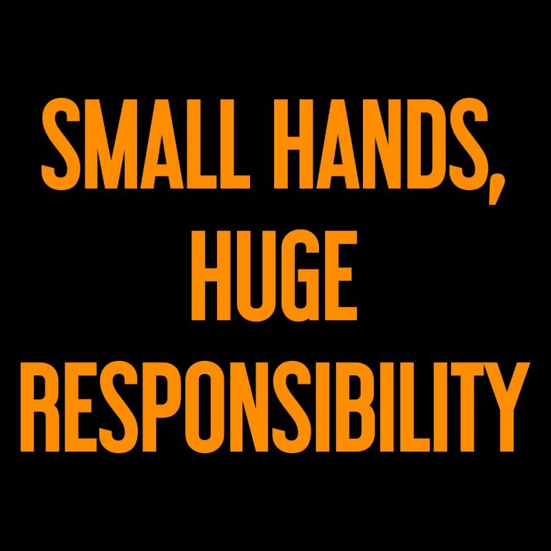 Small Hands, Huge Responsibility Parent Saying