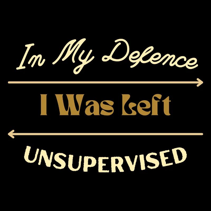 In My Defence I Was Left Unsupervised Awesome