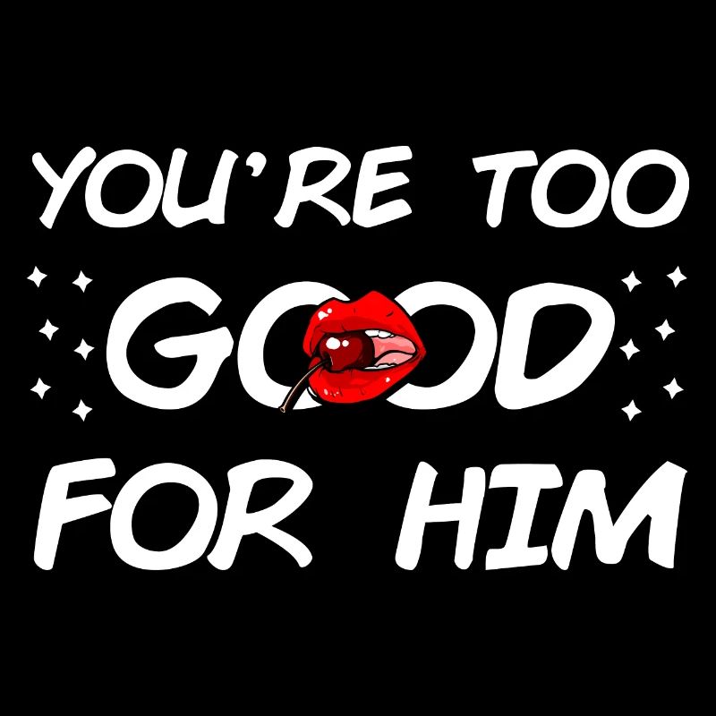 You're too Good for Him